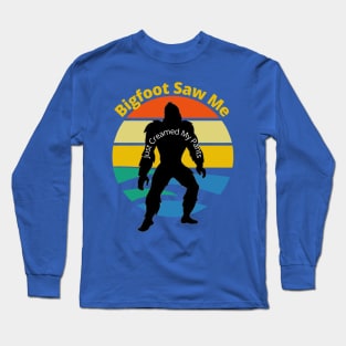 Bigfoot Saw Me (just creamed my pants) Long Sleeve T-Shirt